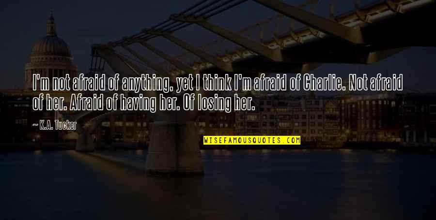 I Think I'm Losing Her Quotes By K.A. Tucker: I'm not afraid of anything, yet I think