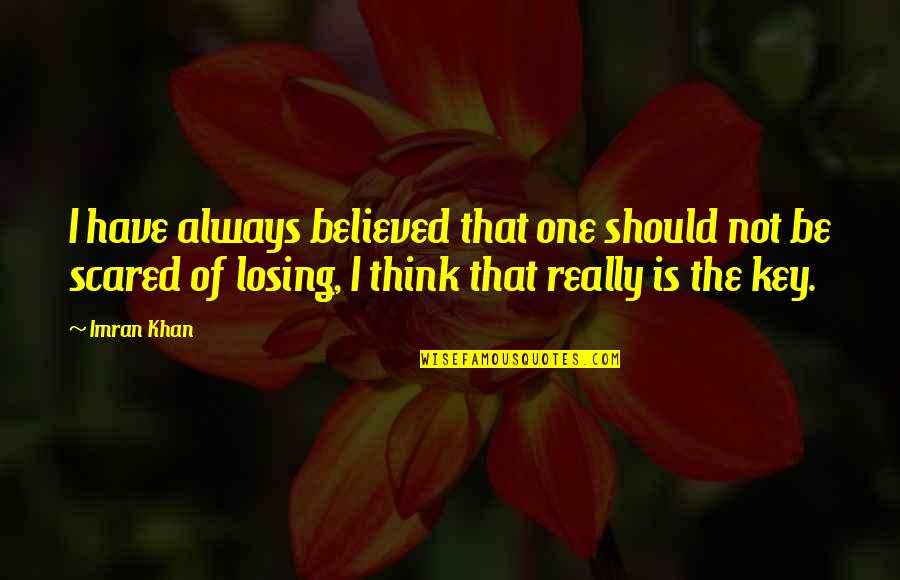 I Think I'm Losing You Quotes By Imran Khan: I have always believed that one should not