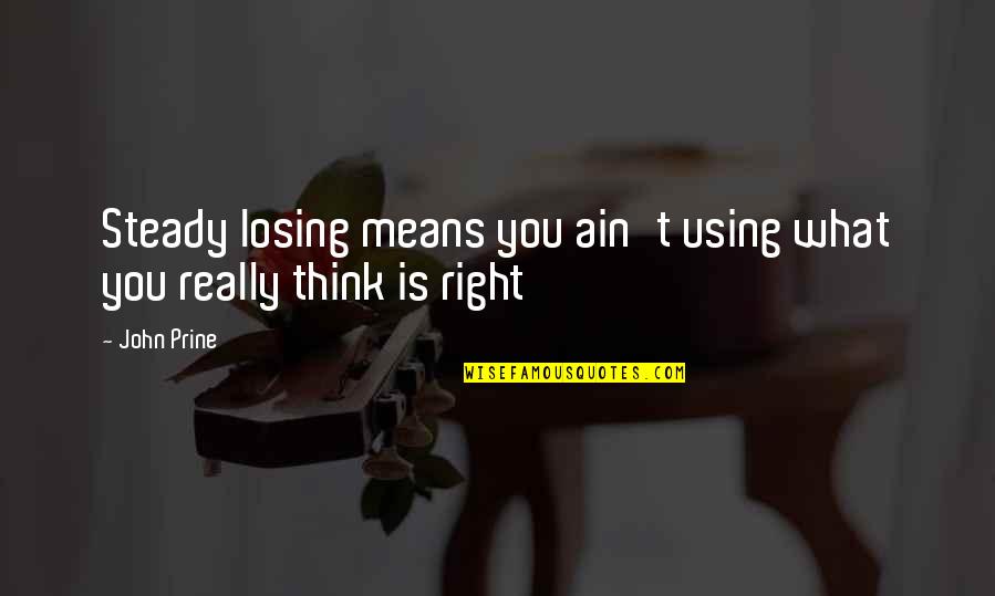 I Think I'm Losing You Quotes By John Prine: Steady losing means you ain't using what you
