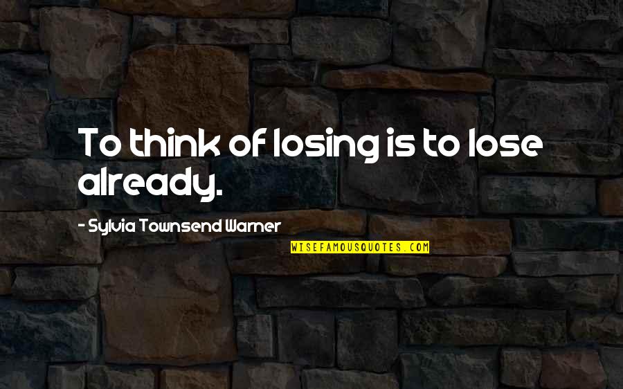 I Think I'm Losing You Quotes By Sylvia Townsend Warner: To think of losing is to lose already.
