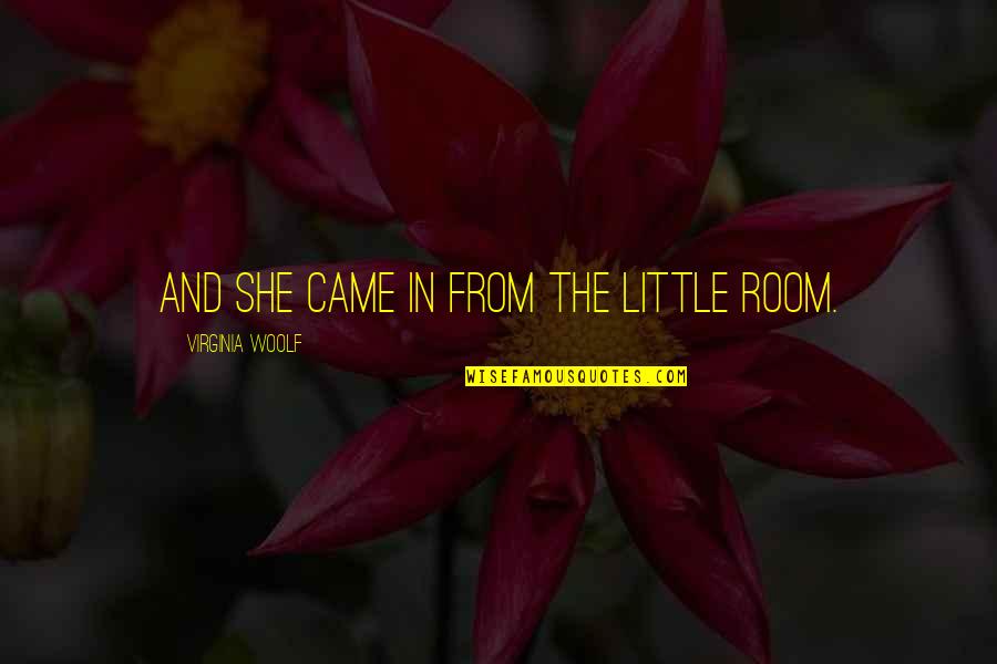 I Think I'm Ready To Love Again Quotes By Virginia Woolf: And she came in from the little room.