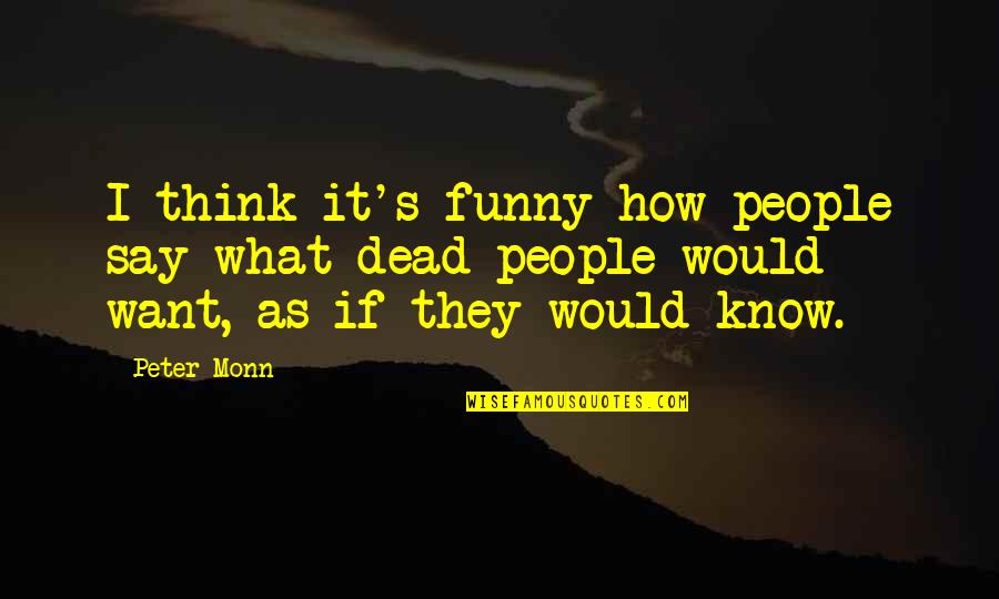 I Think It's Funny How Quotes By Peter Monn: I think it's funny how people say what