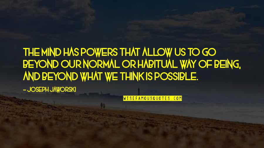 I Think Its Not Possible Quotes By Joseph Jaworski: The mind has powers that allow us to I Think Its Not Possible Quotes By Joseph Jaworski: The mind has powers that allow us to
