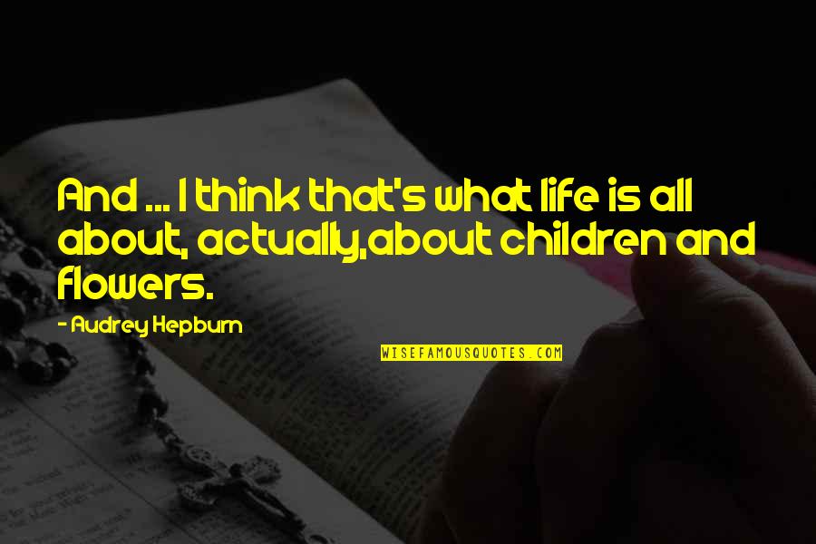 I Think Life Is About Quotes By Audrey Hepburn: And ... I think that's what life is