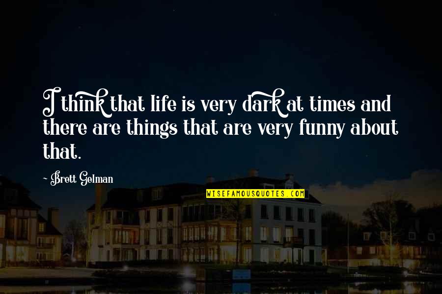 I Think Life Is About Quotes By Brett Gelman: I think that life is very dark at I Think Life Is About Quotes By Brett Gelman: I think that life is very dark at
