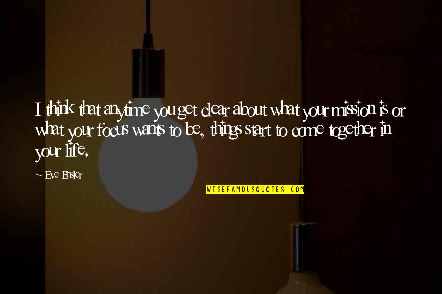 I Think Life Is About Quotes By Eve Ensler: I think that anytime you get clear about