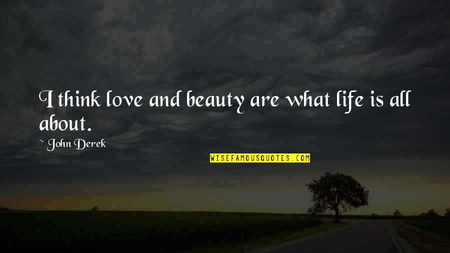 I Think Life Is About Quotes By John Derek: I think love and beauty are what life I Think Life Is About Quotes By John Derek: I think love and beauty are what life