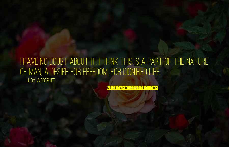 I Think Life Is About Quotes By Judy Woodruff: I have no doubt about it. I think I Think Life Is About Quotes By Judy Woodruff: I have no doubt about it. I think