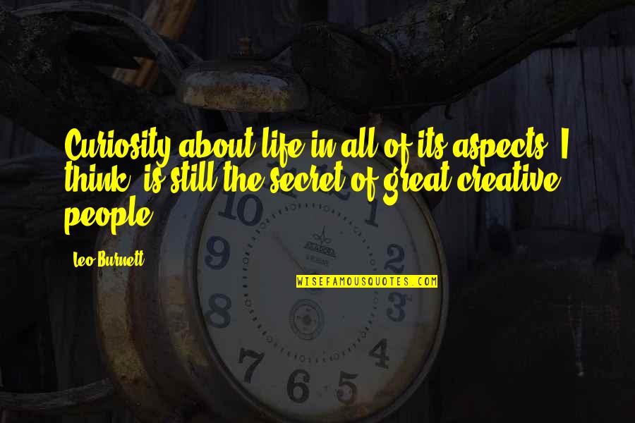 I Think Life Is About Quotes By Leo Burnett: Curiosity about life in all of its aspects, I Think Life Is About Quotes By Leo Burnett: Curiosity about life in all of its aspects,