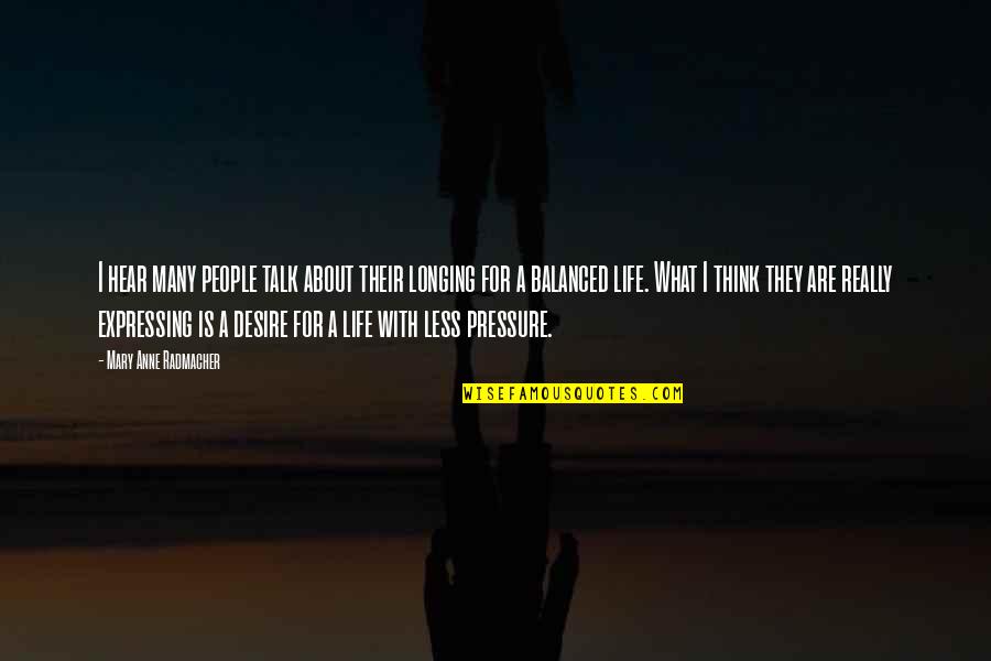 I Think Life Is About Quotes By Mary Anne Radmacher: I hear many people talk about their longing