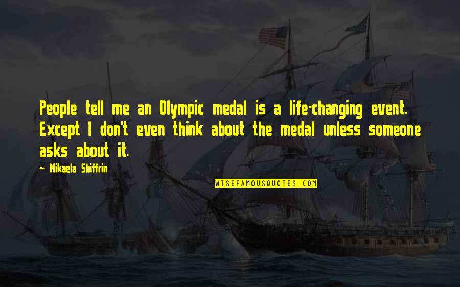 I Think Life Is About Quotes By Mikaela Shiffrin: People tell me an Olympic medal is a I Think Life Is About Quotes By Mikaela Shiffrin: People tell me an Olympic medal is a