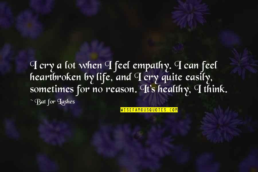 I Think Life Quotes By Bat For Lashes: I cry a lot when I feel empathy. I Think Life Quotes By Bat For Lashes: I cry a lot when I feel empathy.