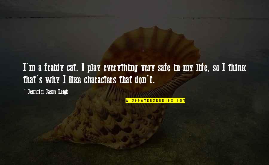 I Think Life Quotes By Jennifer Jason Leigh: I'm a fraidy cat. I play everything very I Think Life Quotes By Jennifer Jason Leigh: I'm a fraidy cat. I play everything very