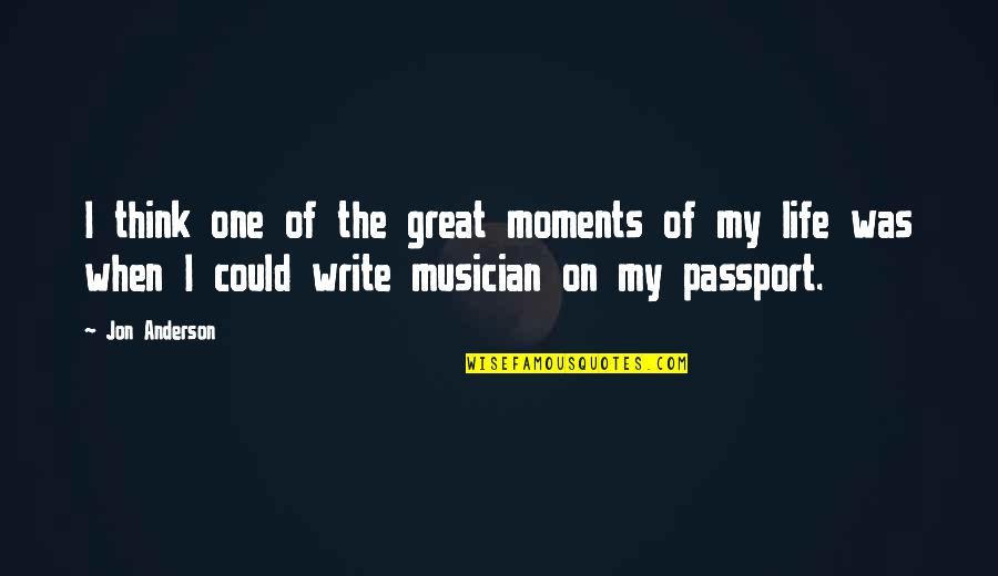 I Think Life Quotes By Jon Anderson: I think one of the great moments of I Think Life Quotes By Jon Anderson: I think one of the great moments of