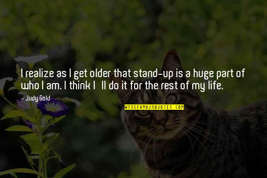 I Think Life Quotes By Judy Gold: I realize as I get older that stand-up I Think Life Quotes By Judy Gold: I realize as I get older that stand-up
