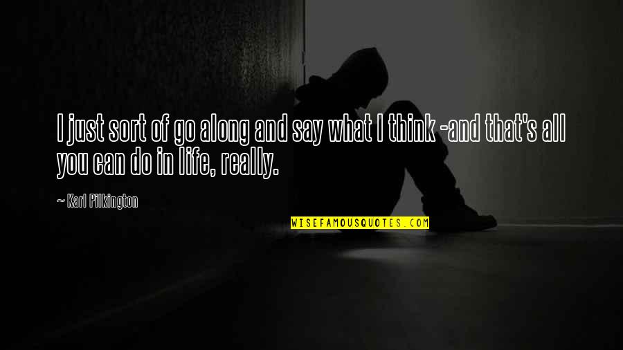 I Think Life Quotes By Karl Pilkington: I just sort of go along and say I Think Life Quotes By Karl Pilkington: I just sort of go along and say