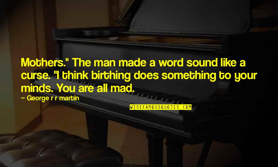 I Think Like A Man Quotes By George R R Martin: Mothers." The man made a word sound like