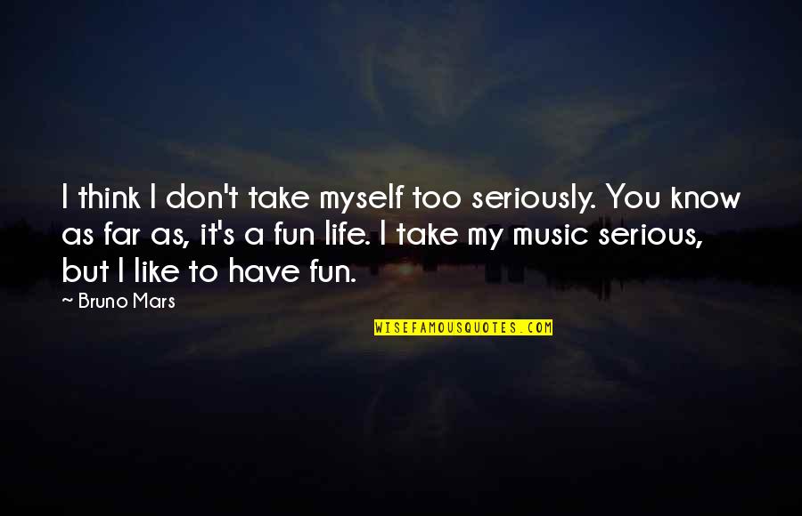 I Think Like You Quotes By Bruno Mars: I think I don't take myself too seriously.