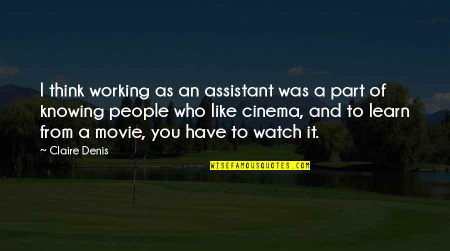 I Think Like You Quotes By Claire Denis: I think working as an assistant was a