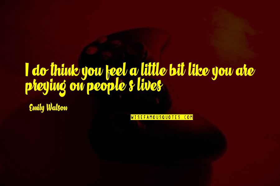 I Think Like You Quotes By Emily Watson: I do think you feel a little bit