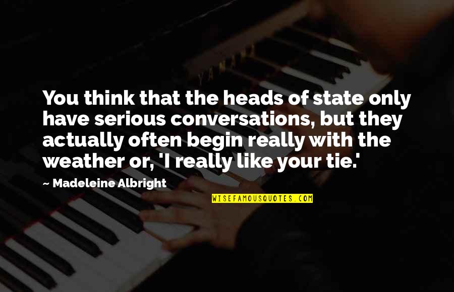 I Think Like You Quotes By Madeleine Albright: You think that the heads of state only