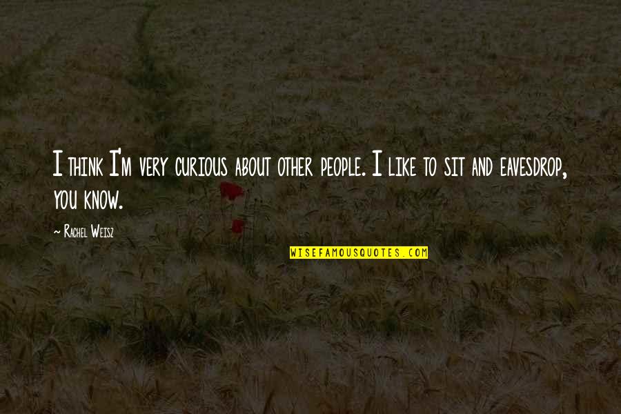 I Think Like You Quotes By Rachel Weisz: I think I'm very curious about other people.