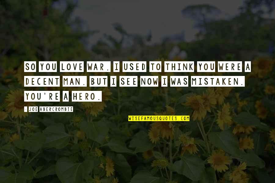 I Think Love You Quotes By Joe Abercrombie: So you love war. I used to think