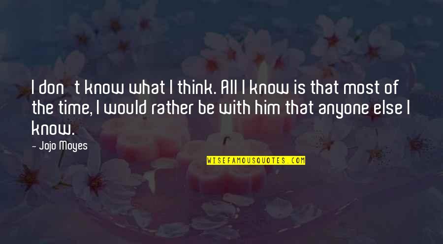 I Think Of Him All The Time Quotes By Jojo Moyes: I don't know what I think. All I