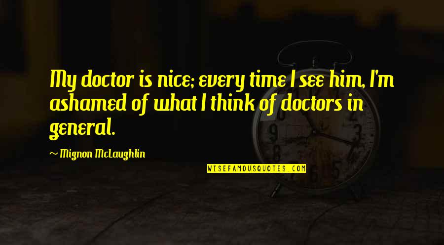 I Think Of Him All The Time Quotes By Mignon McLaughlin: My doctor is nice; every time I see