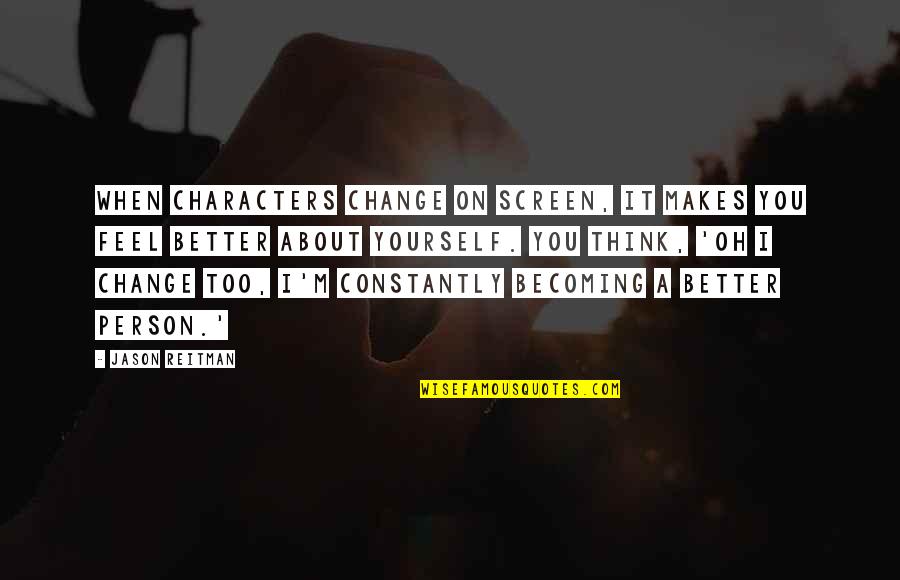 I Think Of You Constantly Quotes By Jason Reitman: When characters change on screen, it makes you