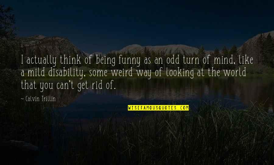 I Think Of You Funny Quotes By Calvin Trillin: I actually think of being funny as an
