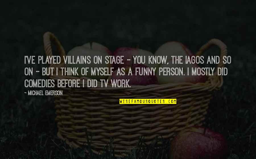 I Think Of You Funny Quotes By Michael Emerson: I've played villains on stage - you know,