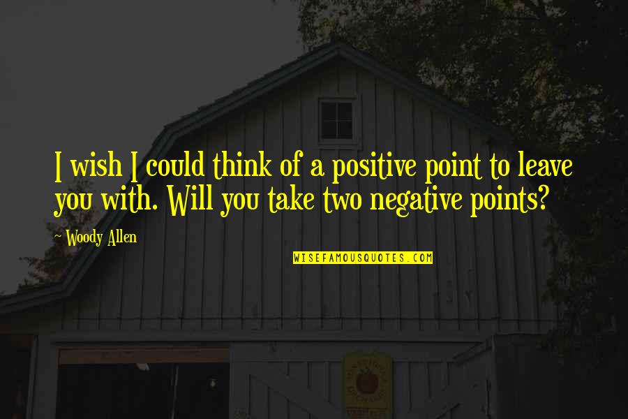 I Think Of You Funny Quotes By Woody Allen: I wish I could think of a positive