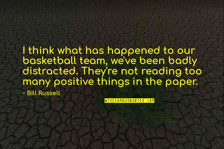 I Think Positive Quotes By Bill Russell: I think what has happened to our basketball