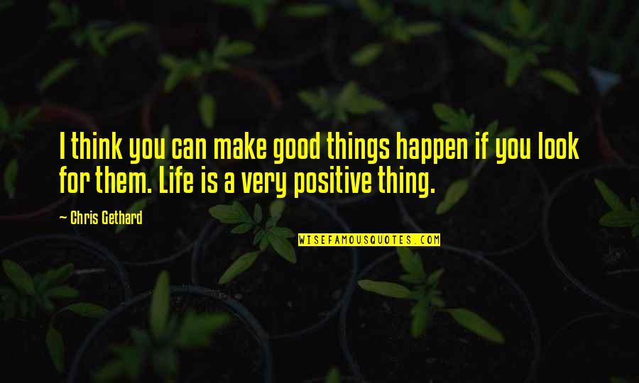 I Think Positive Quotes By Chris Gethard: I think you can make good things happen