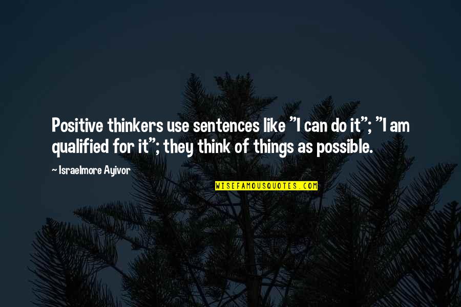 I Think Positive Quotes By Israelmore Ayivor: Positive thinkers use sentences like "I can do