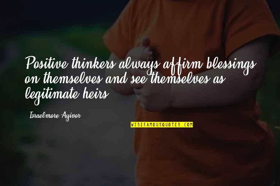 I Think Positive Quotes By Israelmore Ayivor: Positive thinkers always affirm blessings on themselves and