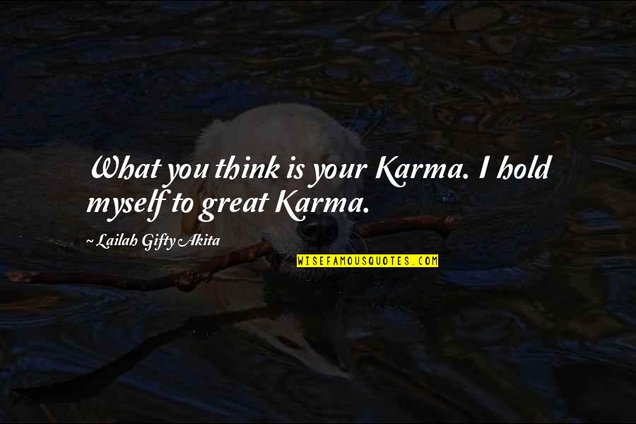 I Think Positive Quotes By Lailah Gifty Akita: What you think is your Karma. I hold