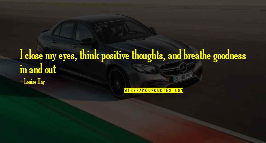I Think Positive Quotes By Louise Hay: I close my eyes, think positive thoughts, and