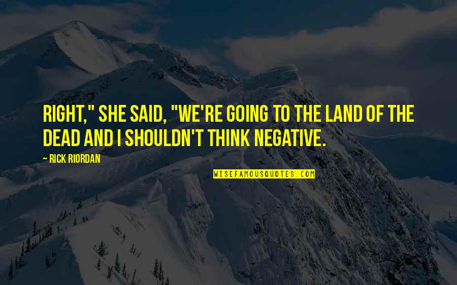 I Think Positive Quotes By Rick Riordan: Right," she said, "We're going to the Land