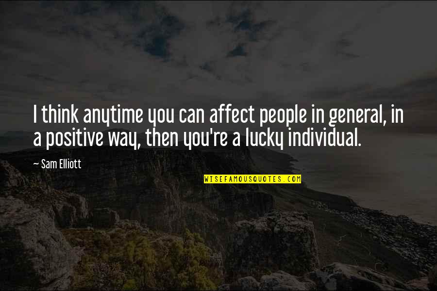 I Think Positive Quotes By Sam Elliott: I think anytime you can affect people in