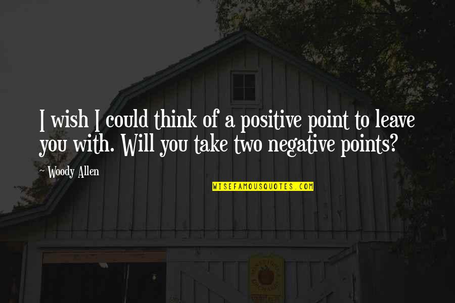 I Think Positive Quotes By Woody Allen: I wish I could think of a positive