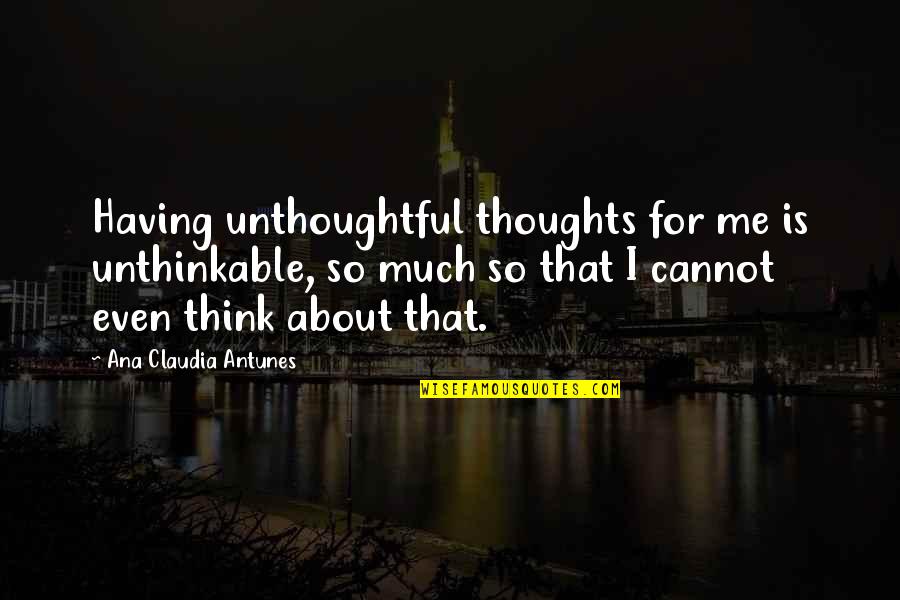 I Think So Quotes By Ana Claudia Antunes: Having unthoughtful thoughts for me is unthinkable, so