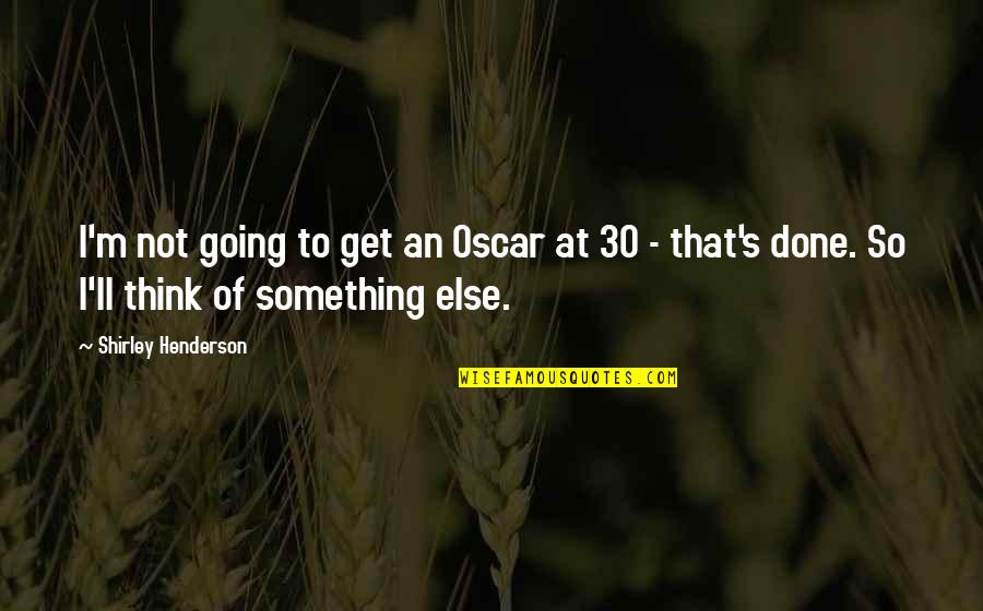 I Think So Quotes By Shirley Henderson: I'm not going to get an Oscar at