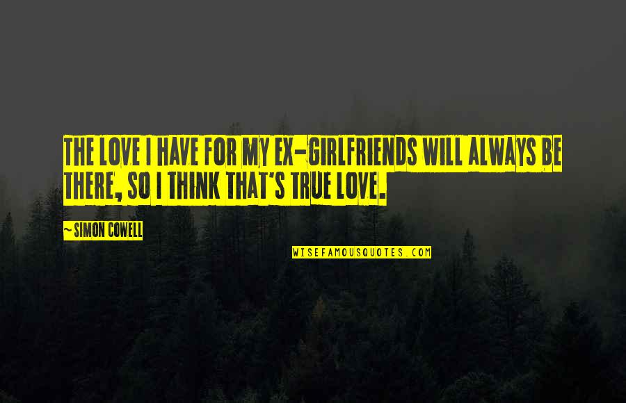 I Think So Quotes By Simon Cowell: The love I have for my ex-girlfriends will