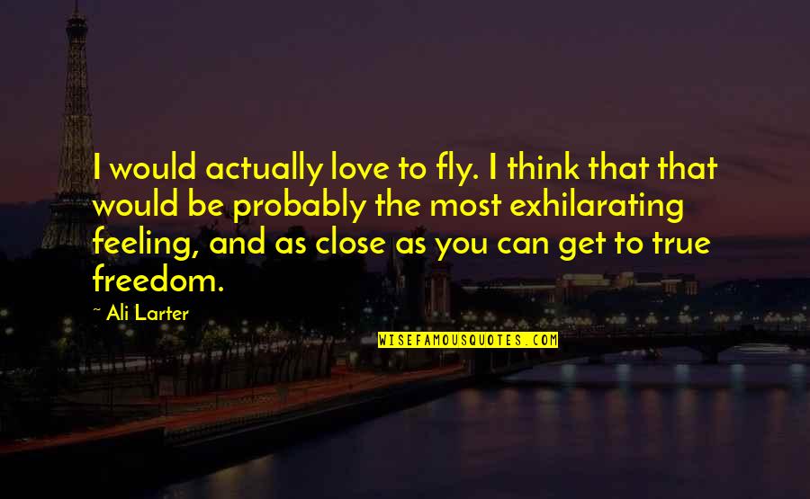 I Think That I Love You Quotes By Ali Larter: I would actually love to fly. I think