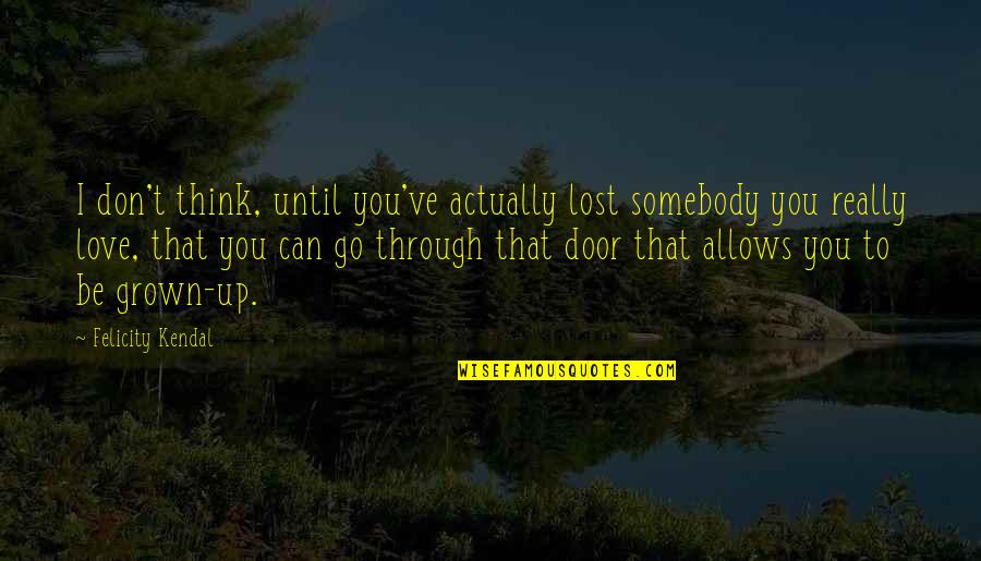 I Think That I Love You Quotes By Felicity Kendal: I don't think, until you've actually lost somebody