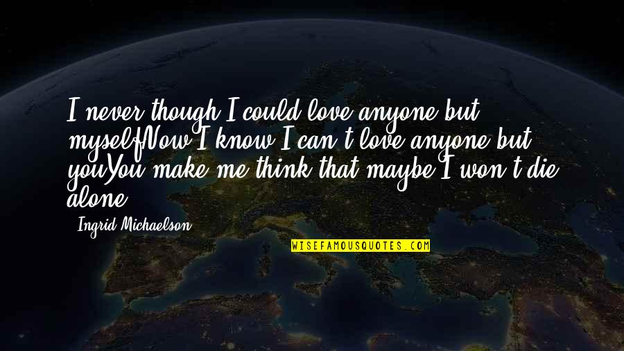 I Think That I Love You Quotes By Ingrid Michaelson: I never though I could love anyone but