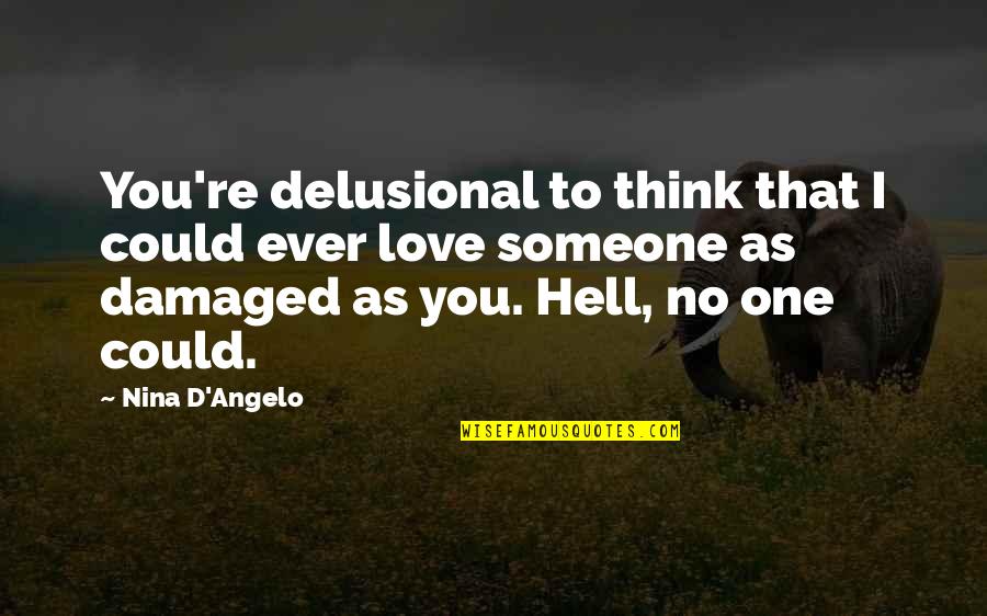 I Think That I Love You Quotes By Nina D'Angelo: You're delusional to think that I could ever