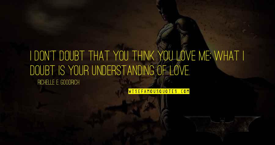 I Think That I Love You Quotes By Richelle E. Goodrich: I don't doubt that you think you love